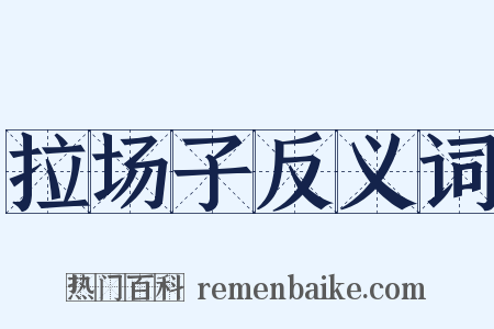 拉场子反义词是什么意思的图片